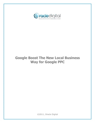 Google Boost The New Local Business
        Way for Google PPC




           ©2011, Oracle Digital
 