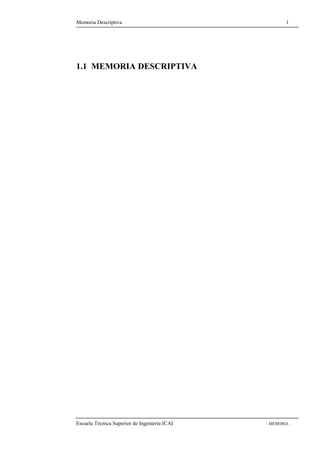 Memoria Descriptiva 1 
1.1 MEMORIA DESCRIPTIVA 
Escuela Técnica Superior de Ingeniería ICAI - MEMORIA - 
 