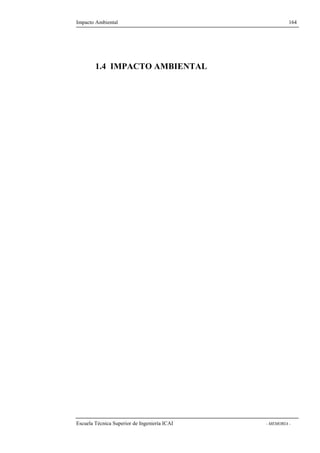 Impacto Ambiental 164 
1.4 IMPACTO AMBIENTAL 
Escuela Técnica Superior de Ingeniería ICAI - MEMORIA - 
 