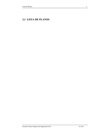Lista de Planos 1 
2.1 LISTA DE PLANOS 
Escuela Técnica Superior de Ingeniería ICAI - PLANOS- 
 