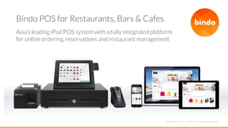 Bindo POS for Restaurants, Bars & Cafes
Asia’s leading iPad POS system with a fully integrated platform
for online ordering, reservations and restaurant management
© Bindo Labs, Inc. 2014. All rights reserved.
 