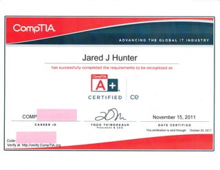 Jared J Hunter
has successfully completed the requirements to be recognized as
@
CERTIFIED CC
COMP November 15,2011
CAREER ID TODD THIBODEAUX
President & CEO
DITE CERTIFIED
This ceftiflcation is valid through: October 20,2O1T
Verifu at: http://veriff . Com
 