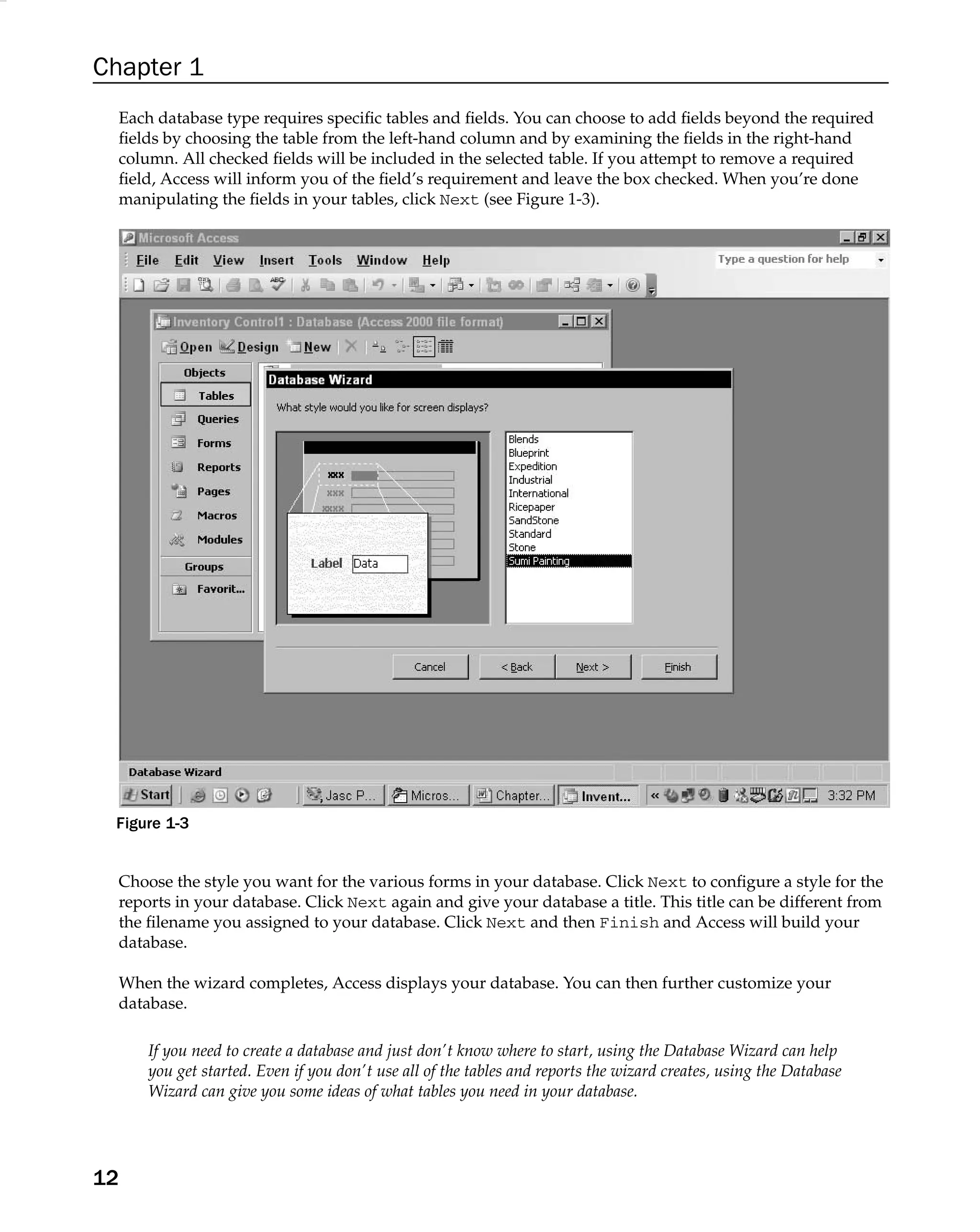 Chapter 1
Each database type requires speciﬁc tables and ﬁelds. You can choose to add ﬁelds beyond the required
ﬁelds by choosing the table from the left-hand column and by examining the ﬁelds in the right-hand
column. All checked ﬁelds will be included in the selected table. If you attempt to remove a required
ﬁeld, Access will inform you of the ﬁeld’s requirement and leave the box checked. When you’re done
manipulating the ﬁelds in your tables, click Next (see Figure 1-3).
Figure 1-3
Choose the style you want for the various forms in your database. Click Next to conﬁgure a style for the
reports in your database. Click Next again and give your database a title. This title can be different from
the ﬁlename you assigned to your database. Click Next and then Finish and Access will build your
database.
When the wizard completes, Access displays your database. You can then further customize your
database.
If you need to create a database and just don’t know where to start, using the Database Wizard can help
you get started. Even if you don’t use all of the tables and reports the wizard creates, using the Database
Wizard can give you some ideas of what tables you need in your database.
12
 