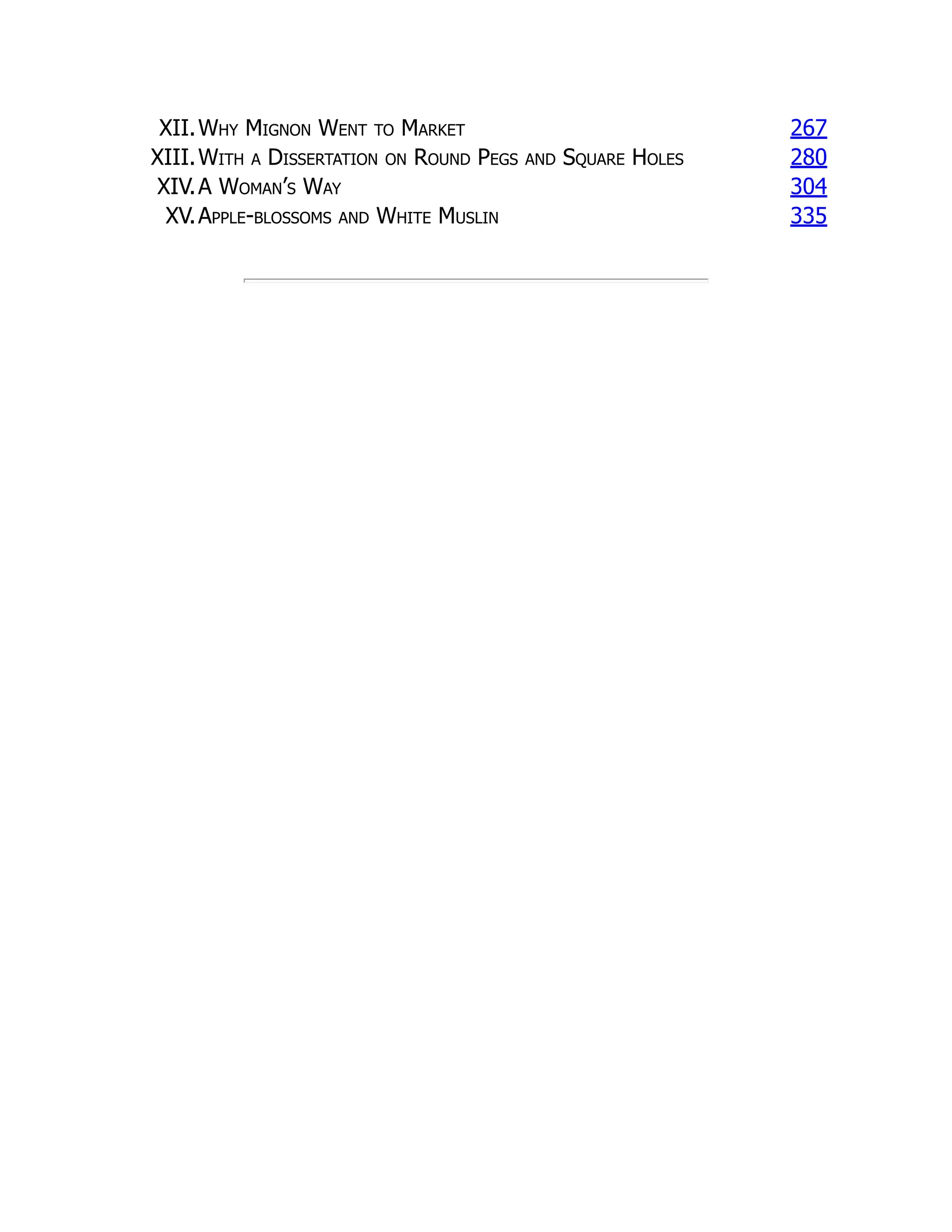 XII.Why Mignon Went to Market 267
XIII.With a Dissertation on Round Pegs and Square Holes 280
XIV.A Woman’s Way 304
XV.Apple-blossoms and White Muslin 335
 
