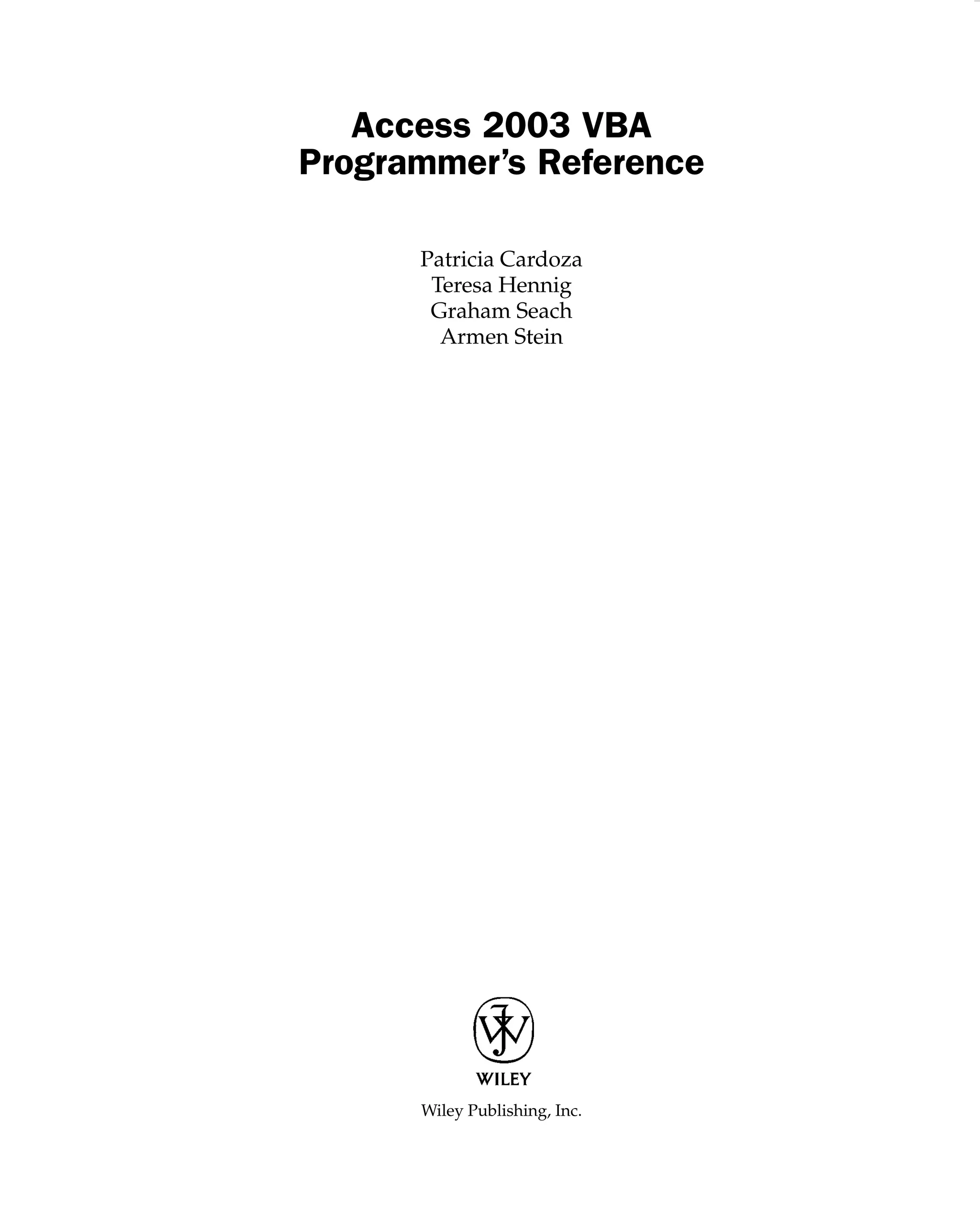 Access 2003 VBA
Programmer’s Reference
Patricia Cardoza
Teresa Hennig
Graham Seach
Armen Stein
Wiley Publishing, Inc.
 