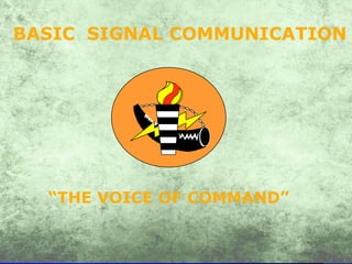 BASIC SIGNAL COMMUNICATION
“THE VOICE OF COMMAND”
 
