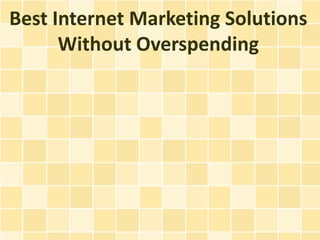 Best Internet Marketing Solutions
      Without Overspending
 