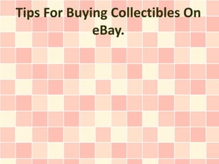Tips For Buying Collectibles On
             eBay.
 