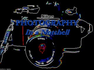 PHOTOGRAPHY
                    In a Nutshell



melcon s. lapina
 