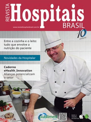 www.revistahospitaisbrasil.com.br
Caderno
eHealth_Innovation
Alianças potencializam
o setor
Entre a cozinha e o leito:
tudo que envolve a
nutrição do paciente
Novidades da Hospitalar
BAIXE A
VERSÃO
INTERATIVAINTERATIVA
 