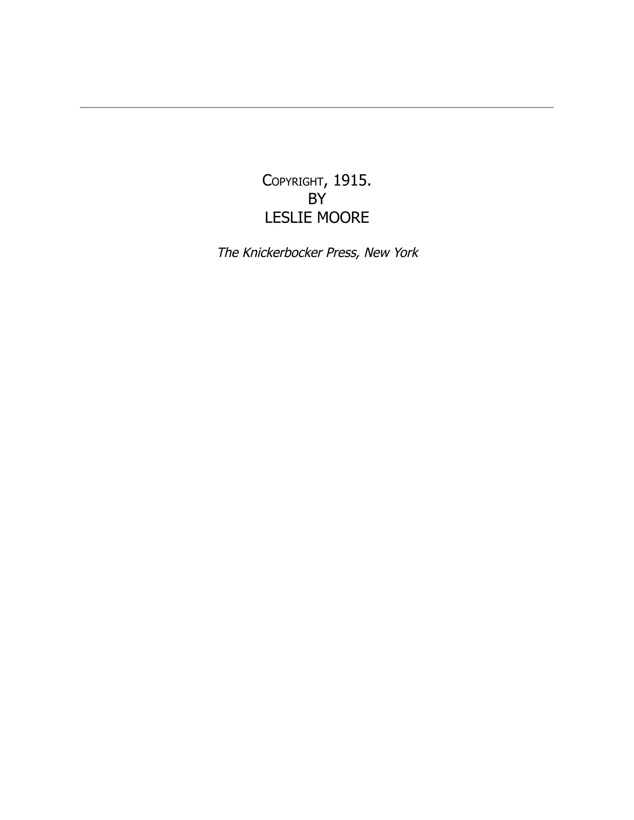 Copyright, 1915.
BY
LESLIE MOORE
The Knickerbocker Press, New York
 