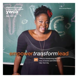 2014 Annual Report
empowertransformlead
YWCA is transforming the
lives of women and children in
New York City.
 