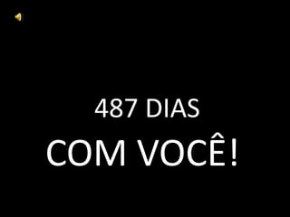 487 DIAS

COM VOCÊ!

 