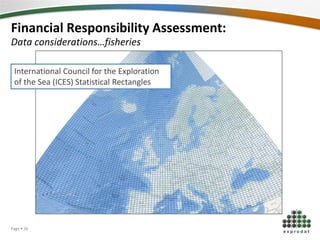 Financial Responsibility Assessment:
Data considerations…fisheries
International Council for the Exploration
of the Sea (ICES) Statistical Rectangles
Page  26
 