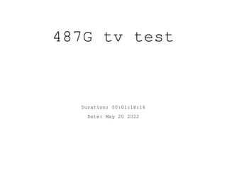487G tv test
Duration: 00:01:18:16
Date: May 20 2022
 