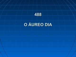 488488
O ÁUREO DIAO ÁUREO DIA
 