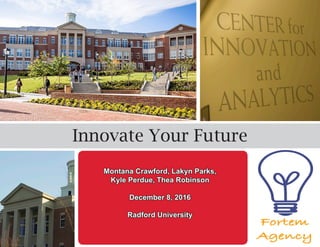 Innovate Your Future
Montana Crawford, Lakyn Parks,
Kyle Perdue, Thea Robinson
December 8, 2016
Radford University
 