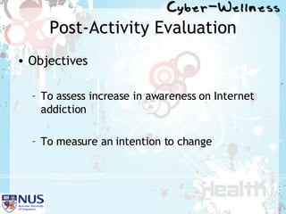 Post-Activity Evaluation Objectives To assess increase in awareness on Internet addiction To measure an intention to change 