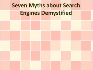 Seven Myths about Search
   Engines Demystified
 