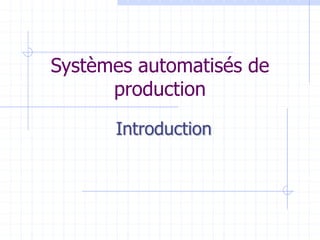 Systèmes automatisés de
production
Introduction
 