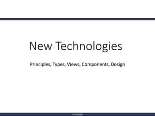 P K Mallik
New Technologies
Principles, Types, Views, Components, Design
 