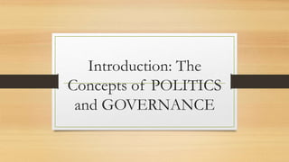 Introduction: The
Concepts of POLITICS
and GOVERNANCE
 