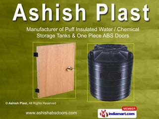 Manufacturer of Puff Insulated Water / Chemical
                 Storage Tanks & One Piece ABS Doors




© Ashish Plast, All Rights Reserved


              www.ashishabsdoors.com
 