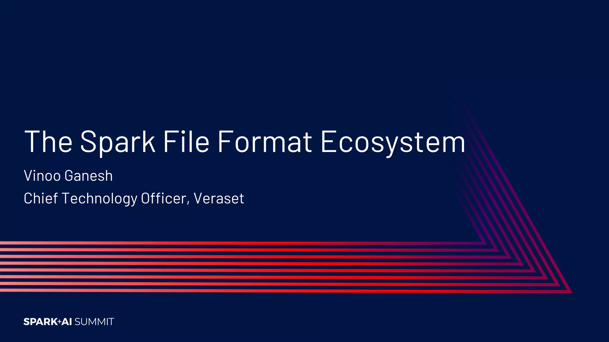 The Spark File Format Ecosystem Vinoo Ganesh Chief Technology Officer, Veraset 