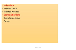 • Indications
• Necrotic tissue
• Infected wounds
• Contraindications
• Granulation tissue
• Eschar
4020-35,80,36
 