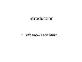 Introduction
• Let’s Know Each other….
 