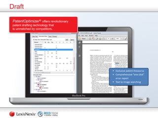 Draft
 Exclusive patent thesaurus
 Comprehensive “one click”
error report
 Text to image searching
PatentOptimizer® offers revolutionary
patent drafting technology that
is unmatched by competitors.
 