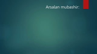 Arsalan mubashir:
 