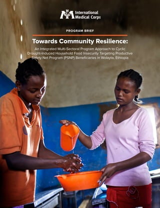 PROGRAM BRIEF
Towards Community Resilience:
An Integrated Multi-Sectoral Program Approach to Cyclic
Drought-Induced Household Food Insecurity Targeting Productive
Safety Net Program (PSNP) Beneficiaries in Wolayta, Ethiopia
 