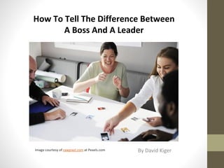 How To Tell The Difference Between  A Boss And A Leader