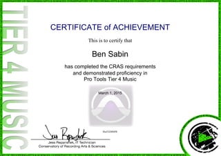 CERTIFICATE of ACHIEVEMENT
This is to certify that
Ben Sabin
has completed the CRAS requirements
and demonstrated proficiency in
Pro Tools Tier 4 Music
March 1, 2015
8lnJTiD8MW
Powered by TCPDF (www.tcpdf.org)
 
