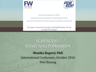 Monika Begovic PhD
International Conference, October 2016
Perl-Nennig
SCHENGEN –
TODAY AND TOMORROW
 