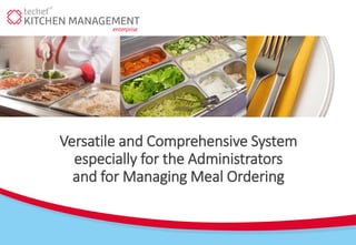 Versatile and Comprehensive System
especially for the Administrators
and for Managing Meal Ordering
 