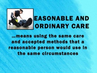 REASONABLE AND
ORDINARY CARE
…means using the same care
and accepted methods that a
reasonable person would use in
the same circumstances
5
 