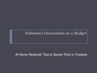 Halloween Decorations on a Budget
At Home Rewards’ Tips to Spook Trick-or-Treaters
 
