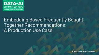 Embedding Based Frequently Bought
Together Recommendations:
A Production Use Case
 