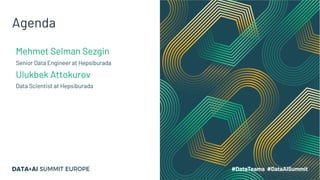 Agenda
Mehmet Selman Sezgin
Senior Data Engineer at Hepsiburada
Ulukbek Attokurov
Data Scientist at Hepsiburada
 