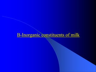 B-Inorganic constituents of milk
 