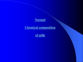 Normal
Chemical composition
of milk
 