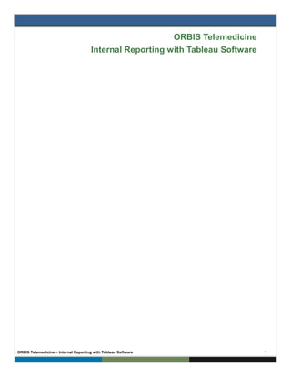 ORBIS Telemedicine – Internal Reporting with Tableau Software 1
ORBIS Telemedicine
Internal Reporting with Tableau Software
 