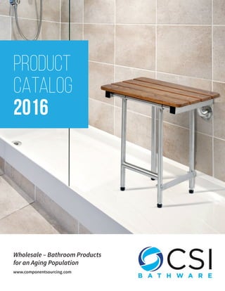 PRODUCT
CATALOG
2016
Wholesale – Bathroom Products
for an Aging Population
www.componentsourcing.com
 