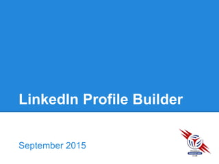 LinkedIn Profile Builder
September 2015
 