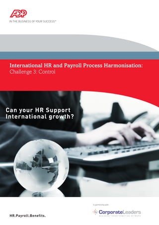 In partnership with:
HR.Payroll.Benefits.
International HR and Payroll Process Harmonisation:
Challenge 3: Control
Can your HR Support
International growth?
 