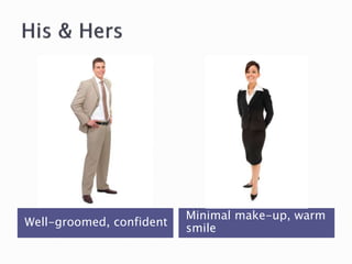 Well-groomed, confident
Minimal make-up, warm
smile
 