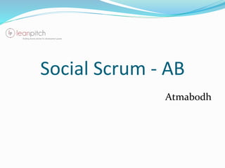 Social Scrum - AB
Atmabodh
 