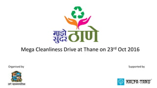 Mega Cleanliness Drive at Thane on 23rd Oct 2016
Organised by Supported by
 
